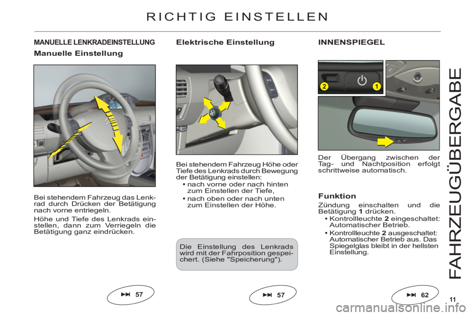 CITROEN C6 2012  Betriebsanleitungen (in German) 11
12
FAHRZE
UGÜ
BER
G
AB
E
Bei stehendem Fahrzeug das Lenk-rad durch Drücken der Betätigungnach vorne entriegeln.
Höhe und Tiefe des Lenkrads ein-stellen, dann zum Verriegeln dieBetätigung ganz 