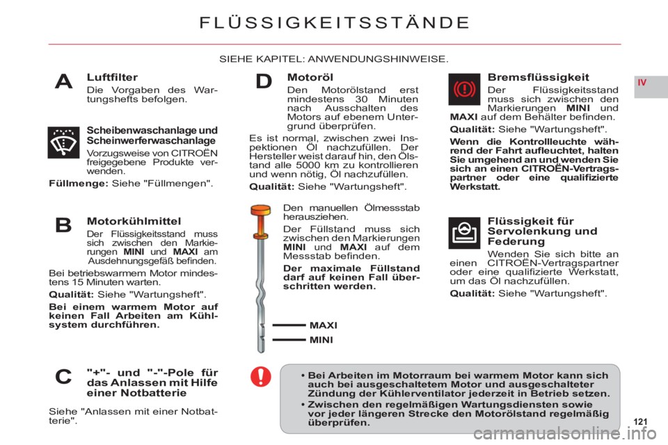 CITROEN C6 2012 Betriebsanleitungen (in German) 121
IVA
B
C
D
FLÜSSIGKEITSSTÄNDE
Luftfi lter
Die Vorgaben des War-
tungshefts befolgen.
SIEHE KAPITEL: ANWENDUNGSHINWEISE.
Scheibenwaschanlage und
Scheinwerferwaschanlage
Vorzugsweise von CITROËN CITROEN C6 2012 Betriebsanleitungen (in German) 121
IVA
B
C
D
FLÜSSIGKEITSSTÄNDE
Luftfi lter
Die Vorgaben des War-
tungshefts befolgen.
SIEHE KAPITEL: ANWENDUNGSHINWEISE.
Scheibenwaschanlage und
Scheinwerferwaschanlage
Vorzugsweise von CITROËN