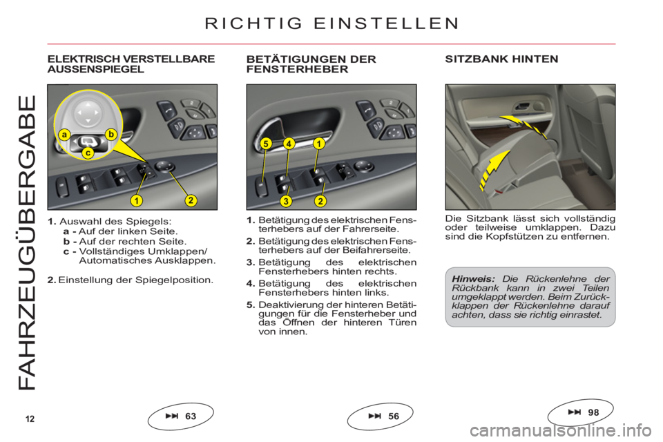 CITROEN C6 2012  Betriebsanleitungen (in German) 12
154
212
ba
c
3
FAHRZE
UGÜ
BER
G
AB
E
5663
1. Betätigung des elektrischen Fens-
terhebers auf der Fahrerseite.
2. Betätigung des elektrischen Fens-
terhebers auf der Beifahrerseite.
3. Betätigun