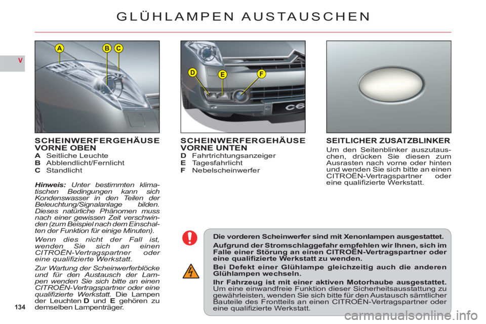 CITROEN C6 2012 Betriebsanleitungen (in German) 134
V
DEF
ACB
SCHEINWERFERGEHÄUSEVORNE OBENASeitliche LeuchteBAbblendlicht/FernlichtC Standlicht
Hinweis: Unter bestimmten klima-tischen Bedingungen kann sich
Kondenswasser in den Teilen der
Beleuch CITROEN C6 2012 Betriebsanleitungen (in German) 134
V
DEF
ACB
SCHEINWERFERGEHÄUSEVORNE OBENASeitliche LeuchteBAbblendlicht/FernlichtC Standlicht
Hinweis: Unter bestimmten klima-tischen Bedingungen kann sich
Kondenswasser in den Teilen der
Beleuch