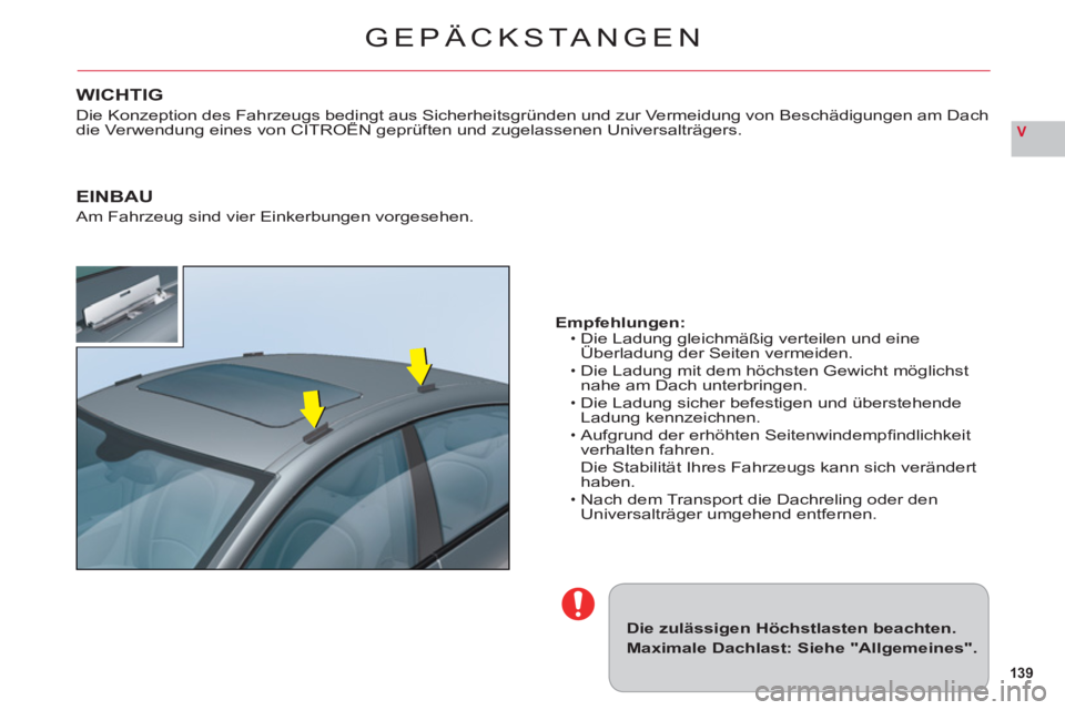 CITROEN C6 2012 Betriebsanleitungen (in German) 139
V
GEPÄCKSTA NGEN
Die zulässigen Höchstlasten beachten.
Maximale Dachlast: Siehe "Allgemeines".
Empfehlungen:Die Ladung gleichmäßig verteilen und eine Überladung der Seiten vermeiden.gg g
Die CITROEN C6 2012 Betriebsanleitungen (in German) 139
V
GEPÄCKSTA NGEN
Die zulässigen Höchstlasten beachten.
Maximale Dachlast: Siehe "Allgemeines".
Empfehlungen:Die Ladung gleichmäßig verteilen und eine Überladung der Seiten vermeiden.gg g
Die