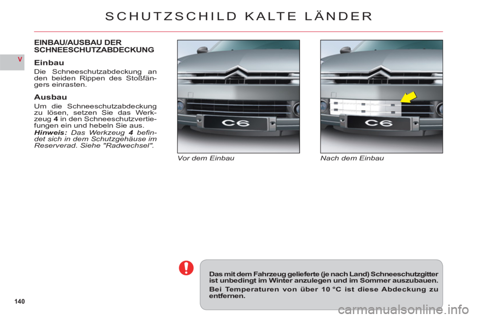 CITROEN C6 2012 Betriebsanleitungen (in German) 14 0
V
SCHUTZSCHILD KALTE LÄNDER
Nach dem EinbauVor dem Einbau
EINBAU/AUSBAU DER
SCHNEESCHUTZABDECKUNG
Einbau
Die Schneeschutzabdeckung an
den beiden Rippen des Stoßfän-gers einrasten.
Ausbau
Um di CITROEN C6 2012 Betriebsanleitungen (in German) 14 0
V
SCHUTZSCHILD KALTE LÄNDER
Nach dem EinbauVor dem Einbau
EINBAU/AUSBAU DER
SCHNEESCHUTZABDECKUNG
Einbau
Die Schneeschutzabdeckung an
den beiden Rippen des Stoßfän-gers einrasten.
Ausbau
Um di