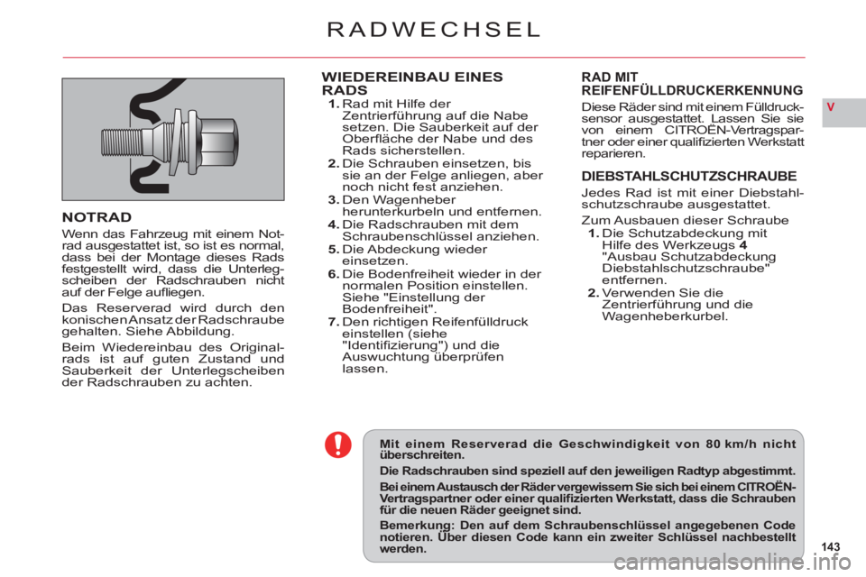 CITROEN C6 2012 Betriebsanleitungen (in German) 143
V
Mit einem Reserverad die Geschwindigkeit von 80 km / h nichtüberschreiten.
Die Radschrauben sind speziell auf den jeweiligen Radtyp abgestimmt.
Bei einem Austausch der Räder vergewissern Sie s CITROEN C6 2012 Betriebsanleitungen (in German) 143
V
Mit einem Reserverad die Geschwindigkeit von 80 km / h nichtüberschreiten.
Die Radschrauben sind speziell auf den jeweiligen Radtyp abgestimmt.
Bei einem Austausch der Räder vergewissern Sie s