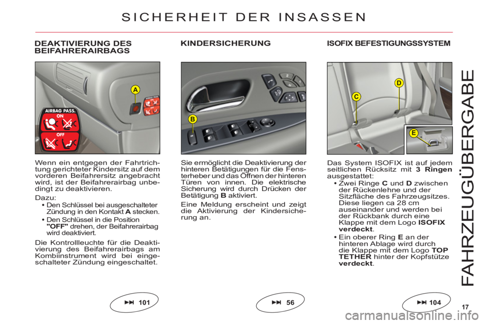 CITROEN C6 2012  Betriebsanleitungen (in German) 17
D
C
E
B
A
FAHRZE
UGÜ
BER
G
AB
E
DEAKTIVIERUNG DES
BEIFAHRERAIRBAGSKINDERSICHERUNGISOFIX BEFESTIGUNGSSYSTEM
Wenn ein entgegen der Fahrtrich-
tung gerichteter Kindersitz auf dem
vorderen Beifahrersi