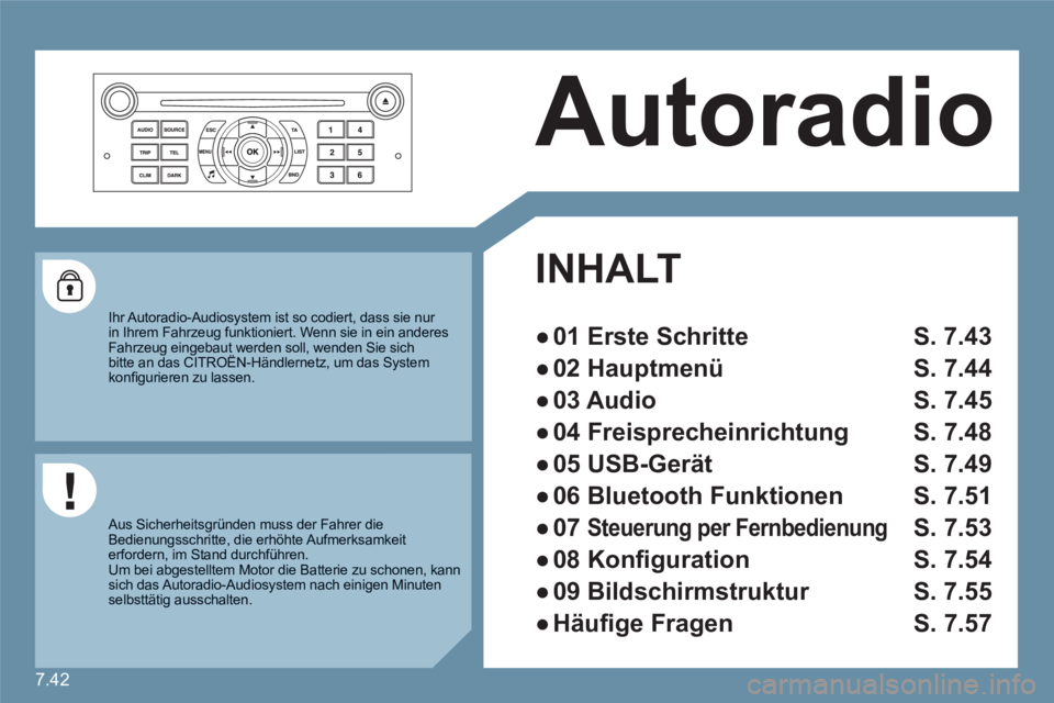 CITROEN C6 2012 Betriebsanleitungen (in German) 7.42
Autoradio
INHALT
●
01 Erste Schritte S. 7.43
●
02 Hauptmenü S. 7.44
●
03 Audio S. 7.45
●
04 Freisprecheinrichtung S. 7.48
●
05 USB-Gerät S. 7.49
●
CITROEN C6 2012 Betriebsanleitungen (in German) 7.42
Autoradio
INHALT
●
01 Erste Schritte S. 7.43
●
02 Hauptmenü S. 7.44
●
03 Audio S. 7.45
●
04 Freisprecheinrichtung S. 7.48
●
05 USB-Gerät S. 7.49
●