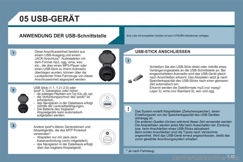 CITROEN C6 2012 Betriebsanleitungen (in German) 7.49
11
05
11
22
33
USB-GERÄT
Das System erstellt Abspiellisten (Zwischenspeicher), deren Erstellungszeit von der Speicherkapazität des USB-Gerätesabhängig ist.
Die anderen Quellen können w CITROEN C6 2012 Betriebsanleitungen (in German) 7.49
11
05
11
22
33
USB-GERÄT
Das System erstellt Abspiellisten (Zwischenspeicher), deren Erstellungszeit von der Speicherkapazität des USB-Gerätesabhängig ist.
Die anderen Quellen können w