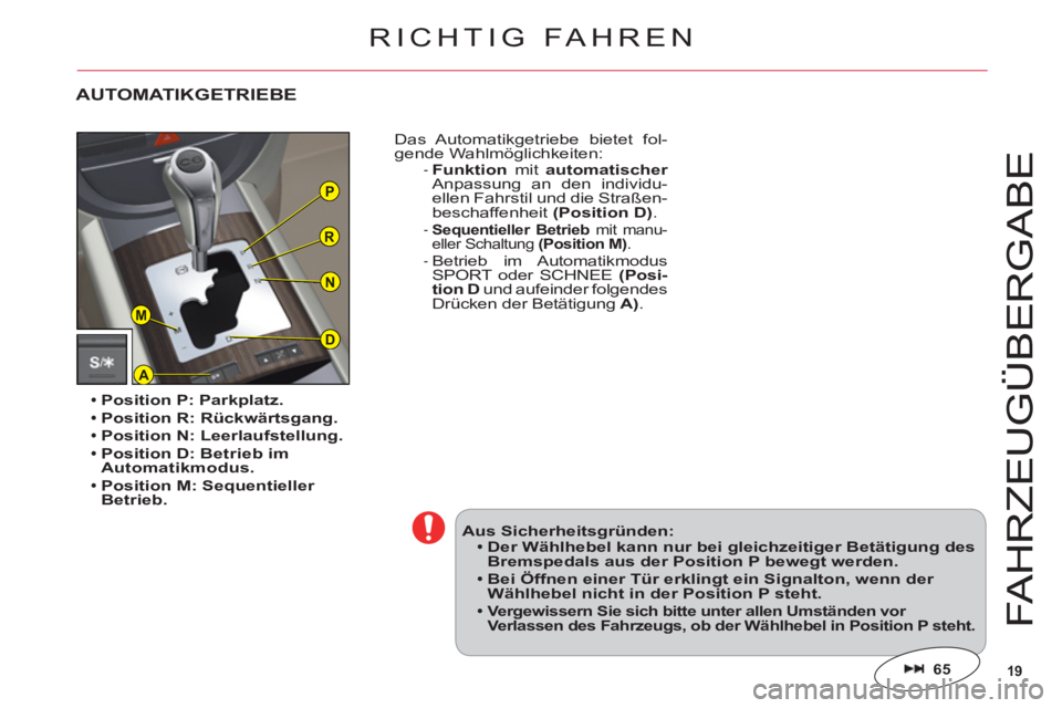 CITROEN C6 2012  Betriebsanleitungen (in German) 19
P
R
N
A
D
M
FAHRZE
UGÜ
BER
G
AB
E
Position P: Parkplatz.
Position R: Rückwärtsgang.
Position N: Leerlaufstellung.Position D: Betrieb im
Automatikmodus.
Position M: Sequentieller 
Betrieb.




Da