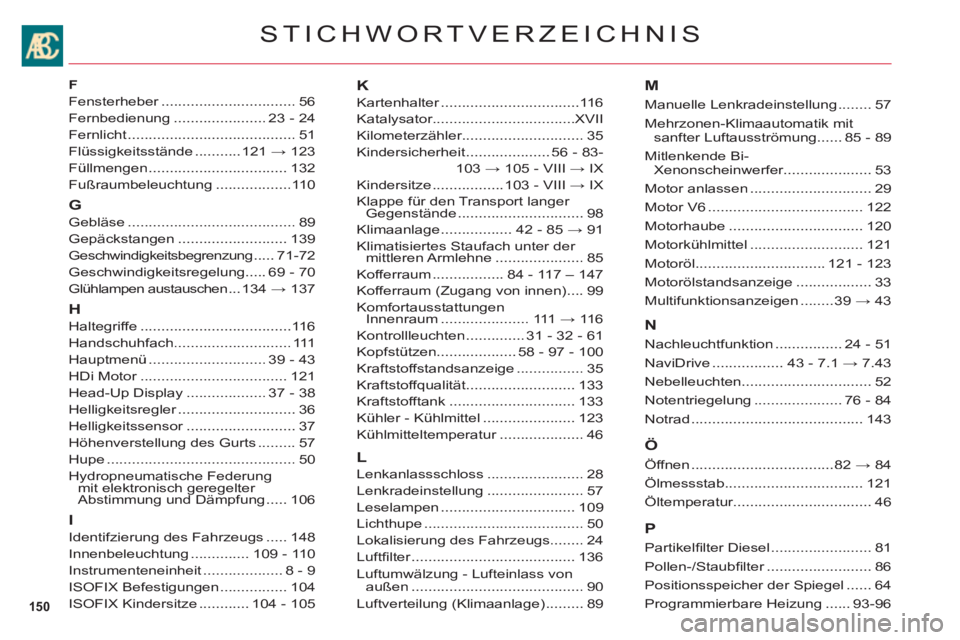 CITROEN C6 2012 Betriebsanleitungen (in German) 150
STICHWORTVERZEICHNIS
F
Fensterheber................................r56
Fernbedienung......................23 - 24
Fernlicht........................................51
Flüssigkeitsstände ......... CITROEN C6 2012 Betriebsanleitungen (in German) 150
STICHWORTVERZEICHNIS
F
Fensterheber................................r56
Fernbedienung......................23 - 24
Fernlicht........................................51
Flüssigkeitsstände .........