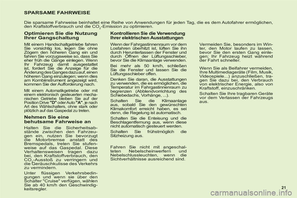 CITROEN C6 2012 Betriebsanleitungen (in German) 21
SPARSAME FAHRWEISE
Die sparsame Fahrweise beinhaltet eine Reihe von Anwendungen für jeden Tag, die es dem Autofahrer ermöglichen,den Kraftstoffverbrauch und die CO2-Emission zu optimieren.
Op CITROEN C6 2012 Betriebsanleitungen (in German) 21
SPARSAME FAHRWEISE
Die sparsame Fahrweise beinhaltet eine Reihe von Anwendungen für jeden Tag, die es dem Autofahrer ermöglichen,den Kraftstoffverbrauch und die CO2-Emission zu optimieren.
Op