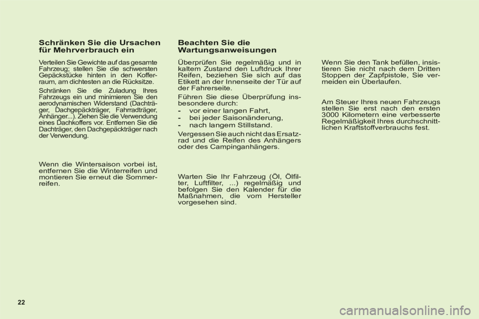 CITROEN C6 2012  Betriebsanleitungen (in German) 22
   
Schränken Sie die Ursachenfür Mehrverbrauch ein 
 
 
Verteilen Sie Gewichte auf das gesamteFahrzeug; stellen Sie die schwerstenGepäckstücke hinten in den Koffer-raum, am dichtesten an die R