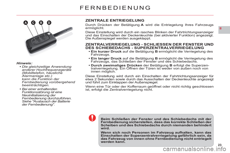 CITROEN C6 2012 Betriebsanleitungen (in German) 23
II
ABDC
FERNBEDIENUNG
Hinweis:Die gleichzeitige Anwendung
anderer Hochfrequenzgeräte(Mobiltelefon, häusliche
Alarmanlage etc.)
kann die Funktion der Fernbedienung vorübergehend beeinträchtige CITROEN C6 2012 Betriebsanleitungen (in German) 23
II
ABDC
FERNBEDIENUNG
Hinweis:Die gleichzeitige Anwendung
anderer Hochfrequenzgeräte(Mobiltelefon, häusliche
Alarmanlage etc.)
kann die Funktion der Fernbedienung vorübergehend beeinträchtige