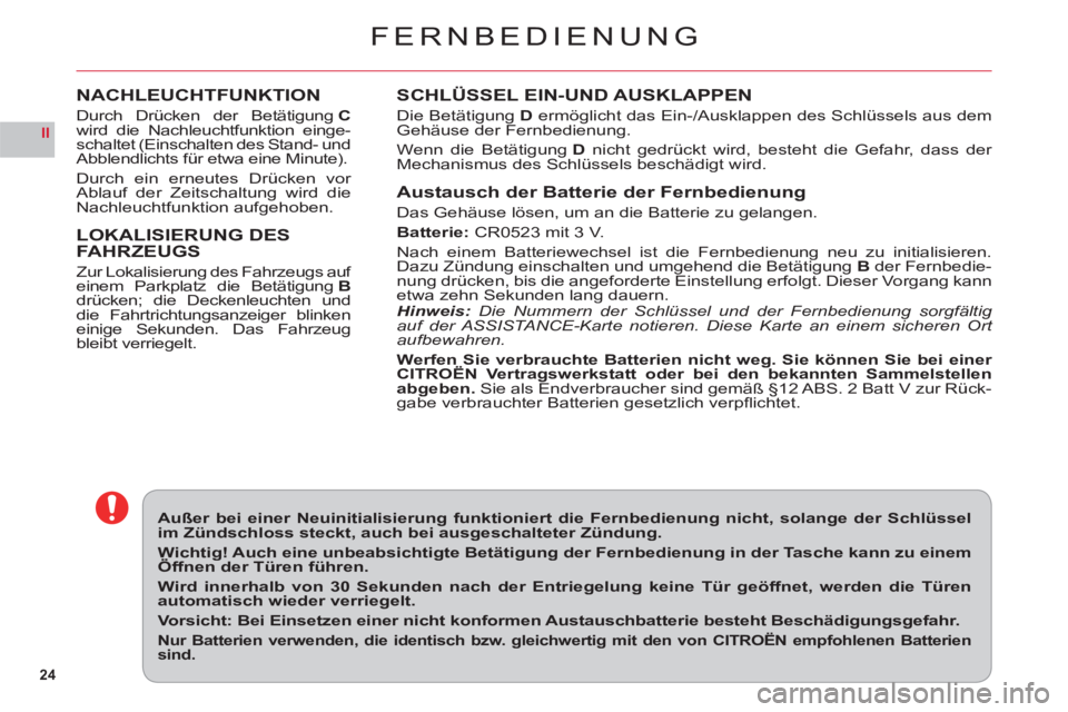 CITROEN C6 2012  Betriebsanleitungen (in German) 24
II
FERNBEDIENUNG
SCHLÜSSEL EIN-UND AUSKLAPPEN
Die BetätigungD ermöglicht das Ein-/Ausklappen des Schlüssels aus demGehäuse der Fernbedienung.
Wenn die Betätigung Dnicht gedrückt wird, besteh