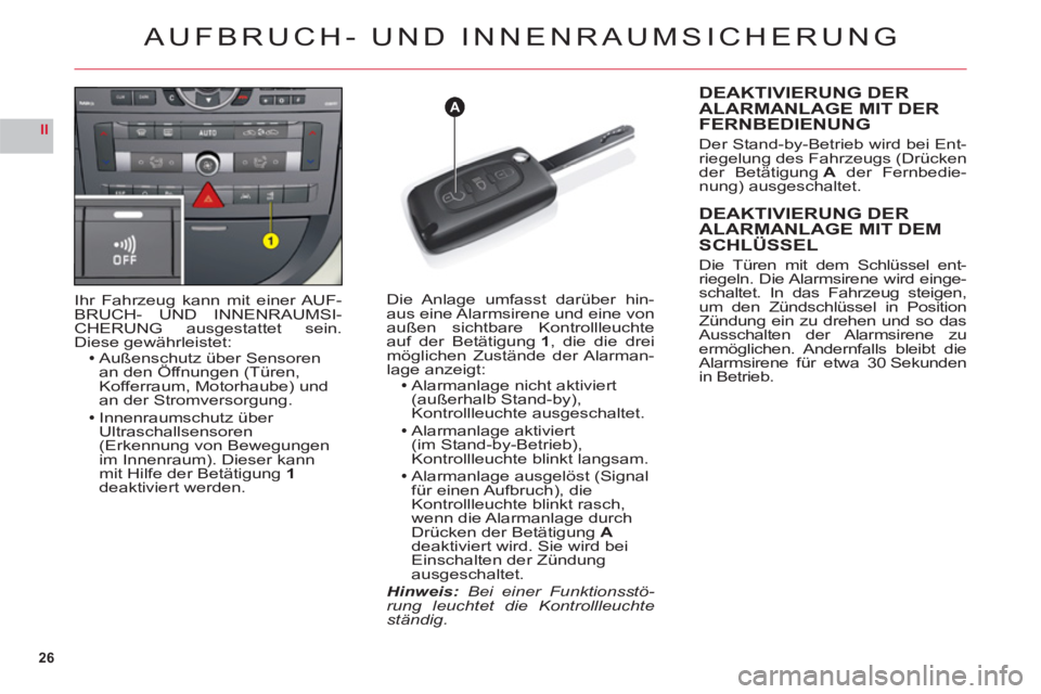 CITROEN C6 2012  Betriebsanleitungen (in German) 26
II
A
AUFBRUCH- UND INNENRAUMSICHERUNG
Ihr Fahrzeug kann mit einer AUF-BRUCH- UND INNENRAUMSI-CHERUNG ausgestattet sein.Diese gewährleistet:Außenschutz über Sensoren 
an den Öffnungen (Türen, 
