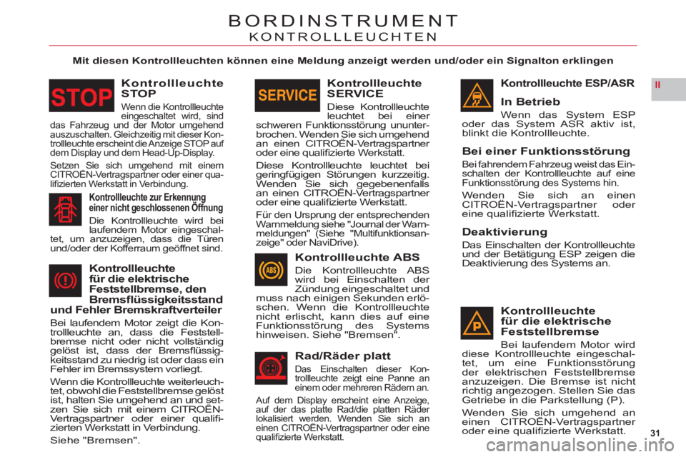 CITROEN C6 2012  Betriebsanleitungen (in German) 31
II
BORDINSTRUMENT
KONTROLLLEUCHTEN
Mit diesen Kontrollleuchten können eine Meldung anzeigt werden und/oder ein Signalton erklingen
Kontrollleuchte ESP/ASR
In Betrieb
Wenn das System ESP 
oder das 