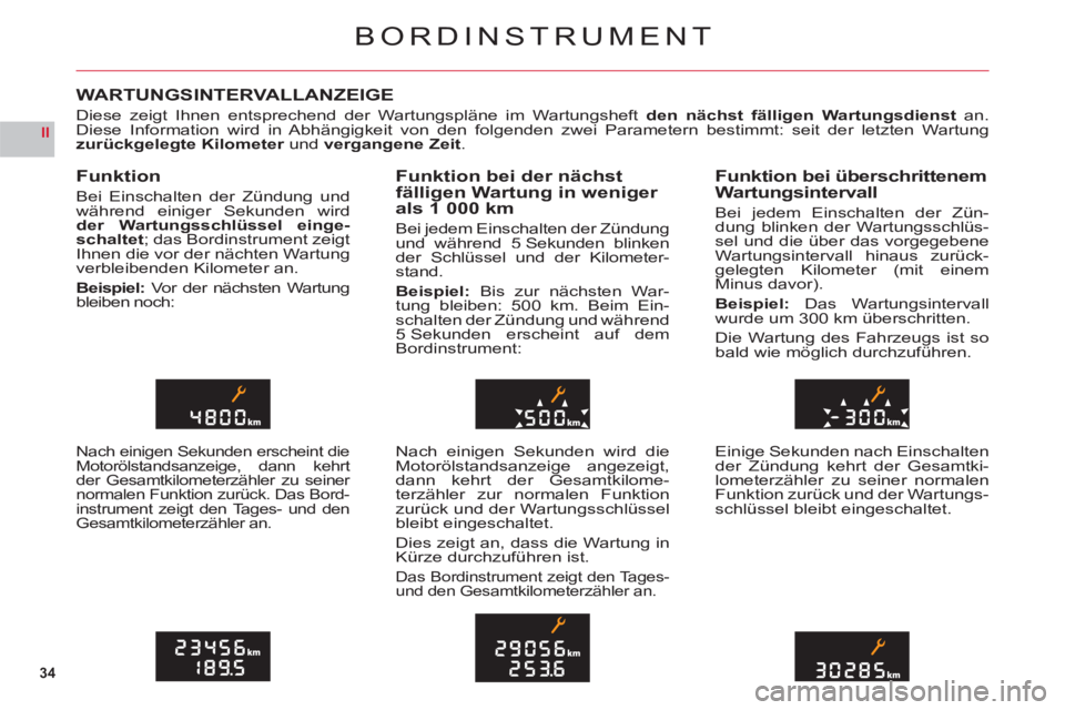 CITROEN C6 2012  Betriebsanleitungen (in German) 34
II
BORDINSTRUMENT
WARTUNGSINTERVALLANZEIGE
Diese zeigt Ihnen entsprechend der Wartungspläne im Wartungsheftden nächst fälligen Wartungsdienstan.
Diese Information wird in Abhängigkeit von den f