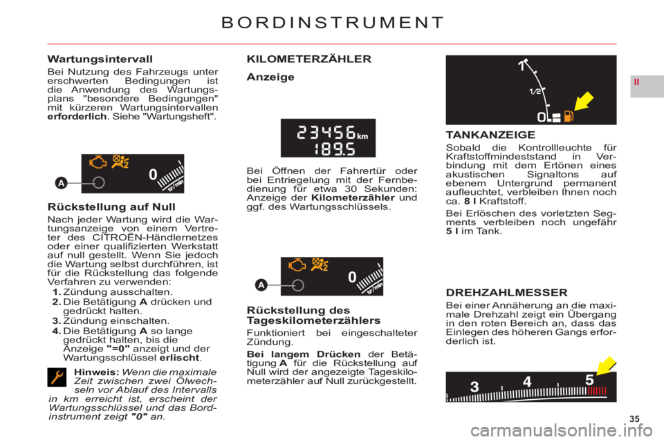 CITROEN C6 2012  Betriebsanleitungen (in German) 35
II
00
00A
A
BORDINSTRUMENT
Wartungsintervall
Bei Nutzung des Fahrzeugs unter erschwerten Bedingungen ist
die Anwendung des Wartungs-plans "besondere Bedingungen"mit kürzeren Wartungsintervallenerf