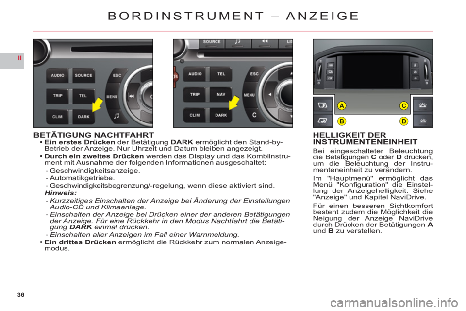 CITROEN C6 2012  Betriebsanleitungen (in German) 36
II
B
AC
D
BETÄTIGUNG NACHTFAHRTEin erstes Drücken der Betätigung DARK ermöglicht den Stand-by-Betrieb der Anzeige. Nur Uhrzeit und Datum bleiben angezeigt.
Durch ein zweites Drücken werden das