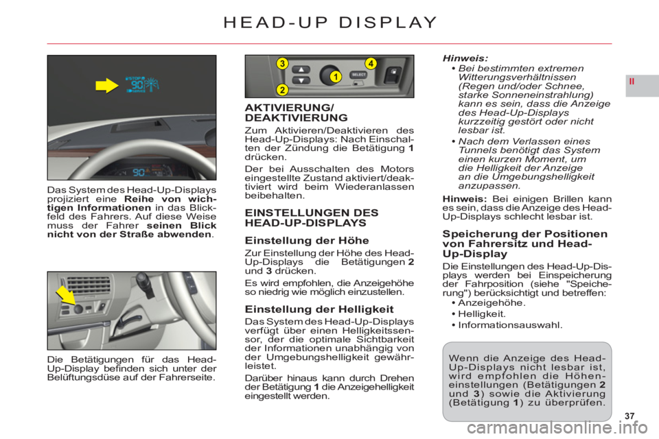 CITROEN C6 2012 Betriebsanleitungen (in German) 37
II2
1
43
HEAD-UP DISPLAY
Das System des Head-Up-Displaysprojiziert eine Reihe von wich-
tigen Informationen in das Blick-feld des Fahrers. Auf diese Weisemuss der Fahrer seinen Blick
nicht von der CITROEN C6 2012 Betriebsanleitungen (in German) 37
II2
1
43
HEAD-UP DISPLAY
Das System des Head-Up-Displaysprojiziert eine Reihe von wich-
tigen Informationen in das Blick-feld des Fahrers. Auf diese Weisemuss der Fahrer seinen Blick
nicht von der