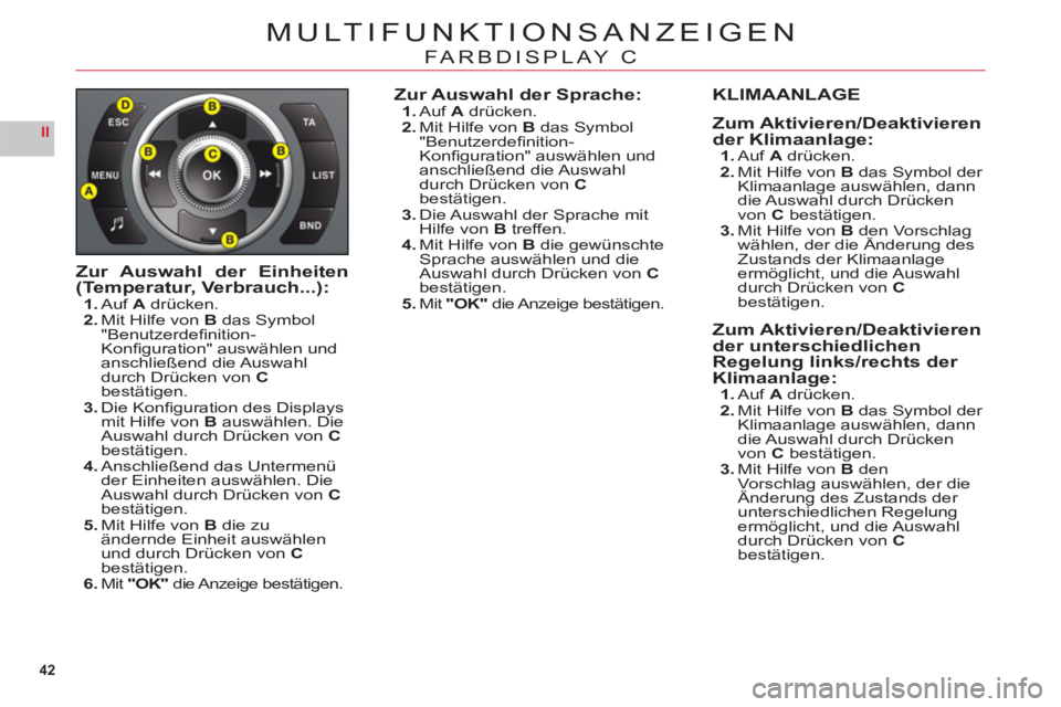 CITROEN C6 2012 Betriebsanleitungen (in German) 42
II
MULTIFUNKTIONSANZEIGEN
FARBDISPLAY C
Zur Auswahl der Einheiten(Temperatur, Verbrauch...):1.Auf A drücken.2.Mit Hilfe von B das Symbol
"Benutzerdefi nition-
Konfi guration" auswählen undansc CITROEN C6 2012 Betriebsanleitungen (in German) 42
II
MULTIFUNKTIONSANZEIGEN
FARBDISPLAY C
Zur Auswahl der Einheiten(Temperatur, Verbrauch...):1.Auf A drücken.2.Mit Hilfe von B das Symbol
"Benutzerdefi nition-
Konfi guration" auswählen undansc