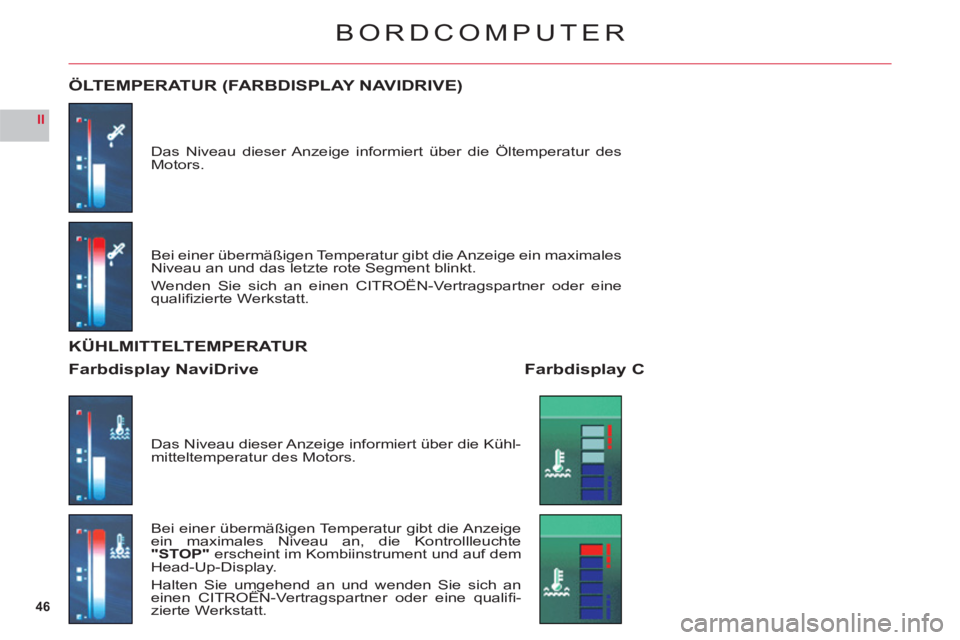 CITROEN C6 2012 Betriebsanleitungen (in German) 46
II
BORDCOMPUTER
Das Niveau dieser Anzeige informiert über die Öltemperatur des Motors.
ÖLTEMPERATUR (FARBDISPLAY NAVIDRIVE)
Bei einer übermäßigen Temperatur gibt die Anzeige ein maximales
Ni CITROEN C6 2012 Betriebsanleitungen (in German) 46
II
BORDCOMPUTER
Das Niveau dieser Anzeige informiert über die Öltemperatur des Motors.
ÖLTEMPERATUR (FARBDISPLAY NAVIDRIVE)
Bei einer übermäßigen Temperatur gibt die Anzeige ein maximales
Ni