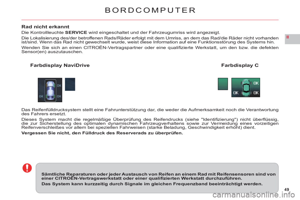 CITROEN C6 2012 Betriebsanleitungen (in German) 49
II
BORDCOMPUTER
Rad nicht erkannt
Die Kontrollleuchte SERVICE wird eingeschaltet und der Fahrzeugumriss wird angezeigt.
Die Lokalisierun
g des/der betroffenen Rads/Räder erfolgt mit dem Umriss, an CITROEN C6 2012 Betriebsanleitungen (in German) 49
II
BORDCOMPUTER
Rad nicht erkannt
Die Kontrollleuchte SERVICE wird eingeschaltet und der Fahrzeugumriss wird angezeigt.
Die Lokalisierun
g des/der betroffenen Rads/Räder erfolgt mit dem Umriss, an