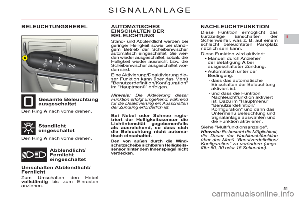 CITROEN C6 2012  Betriebsanleitungen (in German) 51
II
A
SIGNALANLAGE
BELEUCHTUNGSHEBEL
Gesamte Beleuchtungausgeschaltet
Standlicht eingeschaltet
Abblendlicht/Fernlicht eingeschaltet
Den Ring Anach vorne drehen.
Den Rin
g Anach vorne drehen.
AUTOMAT