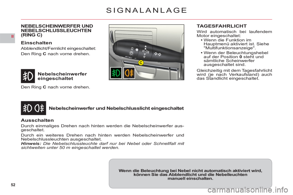 CITROEN C6 2012 Betriebsanleitungen (in German) 52
II
C
SIGNALANLAGE
Nebelscheinwerfer eingeschaltet
Nebelscheinwerfer und Nebelschlusslicht eingeschaltet
Den Ring Cnach vorne drehen.
Ausschalten
Durch einmaliges Drehen nach hinten werden die Nebel CITROEN C6 2012 Betriebsanleitungen (in German) 52
II
C
SIGNALANLAGE
Nebelscheinwerfer eingeschaltet
Nebelscheinwerfer und Nebelschlusslicht eingeschaltet
Den Ring Cnach vorne drehen.
Ausschalten
Durch einmaliges Drehen nach hinten werden die Nebel