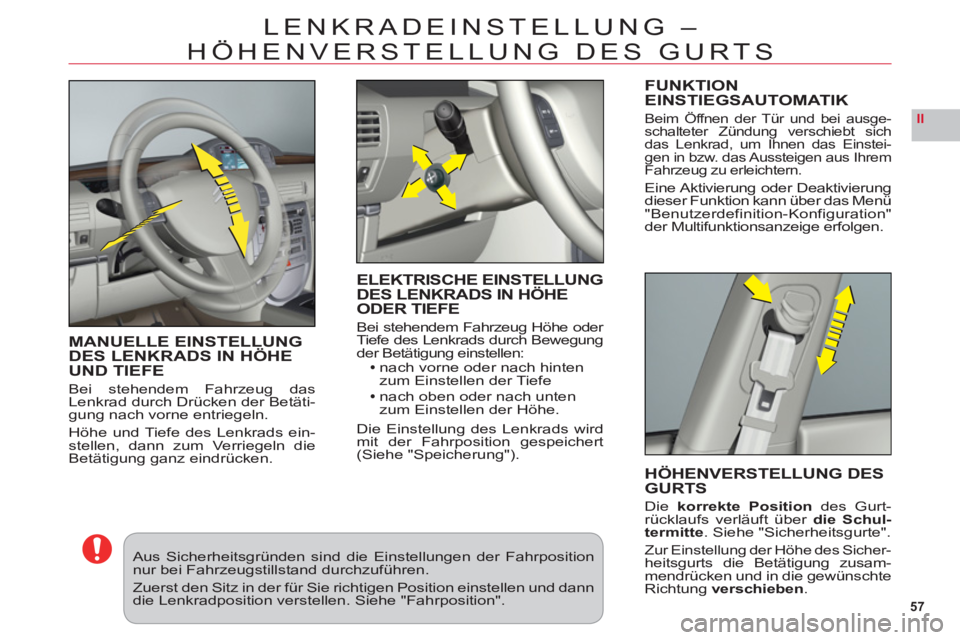 CITROEN C6 2012  Betriebsanleitungen (in German) 57
II
LENKRADEINSTELLUNG –
HÖHENVERSTELLUNG DES GURTS
MANUELLE EINSTELLUNGDES LENKRADS IN HÖHE UND TIEFE
Bei stehendem Fahrzeug dasLenkrad durch Drücken der Betäti-gung nach vorne entriegeln.
H�