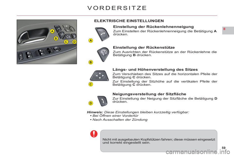 CITROEN C6 2012 Betriebsanleitungen (in German) 59
II
A
B
C
D
A
BCD
VORDERSITZE
Nicht mit ausgebauten Kopfstützen fahren; diese müssen eingesetztund korrekt eingestellt sein.
ELEKTRISCHE EINSTELLUNGEN
Einstellung der Rückenlehnenneigung
Zum Ein CITROEN C6 2012 Betriebsanleitungen (in German) 59
II
A
B
C
D
A
BCD
VORDERSITZE
Nicht mit ausgebauten Kopfstützen fahren; diese müssen eingesetztund korrekt eingestellt sein.
ELEKTRISCHE EINSTELLUNGEN
Einstellung der Rückenlehnenneigung
Zum Ein