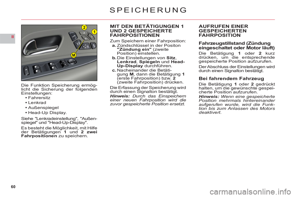 CITROEN C6 2012 Betriebsanleitungen (in German) 60
II
21
M
SPEICHERUNG
MIT DEN BETÄTIGUNGEN 1UND 2 GESPEICHERTE
FAHRPOSITIONEN
Zum Speichern einer Fahrposition:a. Zündschlüssel in der Positon "Zündung ein" (zweite
Position) einstellen.b. Die E CITROEN C6 2012 Betriebsanleitungen (in German) 60
II
21
M
SPEICHERUNG
MIT DEN BETÄTIGUNGEN 1UND 2 GESPEICHERTE
FAHRPOSITIONEN
Zum Speichern einer Fahrposition:a. Zündschlüssel in der Positon "Zündung ein" (zweite
Position) einstellen.b. Die E