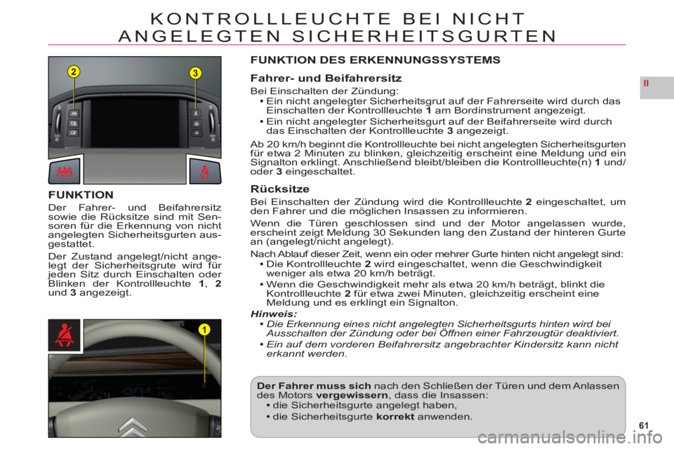 CITROEN C6 2012 Betriebsanleitungen (in German) 61
II
23
1
KONTROLLLEUCHTE BEI NICHT
AN
GELEGTEN SICHERHEITSGURTEN
FUNKTION
Der Fahrer- und Beifahrersitzsowie die Rücksitze sind mit Sen-soren für die Erkennung von nicht
angelegten Sicherheitsgurt CITROEN C6 2012 Betriebsanleitungen (in German) 61
II
23
1
KONTROLLLEUCHTE BEI NICHT
AN
GELEGTEN SICHERHEITSGURTEN
FUNKTION
Der Fahrer- und Beifahrersitzsowie die Rücksitze sind mit Sen-soren für die Erkennung von nicht
angelegten Sicherheitsgurt