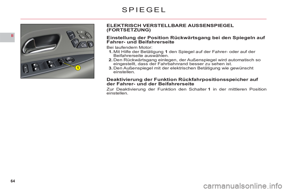 CITROEN C6 2012 Betriebsanleitungen (in German) 64
II
1
SPIEGEL
ELEKTRISCH VERSTELLBARE AUSSENSPIEGEL (FORTSETZUNG)
Einstellung der Position Rückwärtsgang bei den Spiegeln auf
Fahrer- und Beifahrerseite
Bei laufendem Motor:1. Mit Hilfe der Betä CITROEN C6 2012 Betriebsanleitungen (in German) 64
II
1
SPIEGEL
ELEKTRISCH VERSTELLBARE AUSSENSPIEGEL (FORTSETZUNG)
Einstellung der Position Rückwärtsgang bei den Spiegeln auf
Fahrer- und Beifahrerseite
Bei laufendem Motor:1. Mit Hilfe der Betä