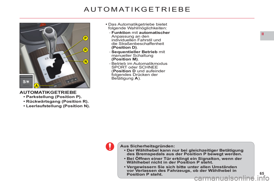 CITROEN C6 2012 Betriebsanleitungen (in German) 65
IIP
R
N
A
AUTOMATIKGETRIEBE
Aus Sicherheitsgründen:Der Wählhebel kann nur bei gleichzeitiger Betätigung des Bremspedals aus der Position P bewegt werden.
Bei Öffnen einer Tür erklingt ein Sign CITROEN C6 2012 Betriebsanleitungen (in German) 65
IIP
R
N
A
AUTOMATIKGETRIEBE
Aus Sicherheitsgründen:Der Wählhebel kann nur bei gleichzeitiger Betätigung des Bremspedals aus der Position P bewegt werden.
Bei Öffnen einer Tür erklingt ein Sign