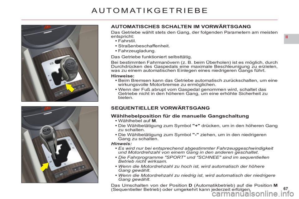 CITROEN C6 2012 Betriebsanleitungen (in German) 67
II
AUTOMATIKGETRIEBE
AUTOMATISCHES SCHALTEN IM VORWÄRTSGANG
Das Getriebe wählt stets den Gang, der folgenden Parametern am meistenentspricht:Fahrstil.
Straßenbeschaffenheit.
Fahrzeugladung.
Das CITROEN C6 2012 Betriebsanleitungen (in German) 67
II
AUTOMATIKGETRIEBE
AUTOMATISCHES SCHALTEN IM VORWÄRTSGANG
Das Getriebe wählt stets den Gang, der folgenden Parametern am meistenentspricht:Fahrstil.
Straßenbeschaffenheit.
Fahrzeugladung.
Das
