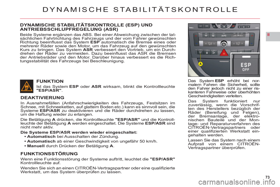 CITROEN C6 2012 Betriebsanleitungen (in German) 73
II
DYNAMISCHE STABILITÄTSKONTROLLE
Das SystemESP erhöht bei nor-malem Fahren die Sicherheit, sollteden Fahrer jedoch nicht zu einer ris-kanteren Fahrweise oder überhöhtenGeschwindigkeiten verle CITROEN C6 2012 Betriebsanleitungen (in German) 73
II
DYNAMISCHE STABILITÄTSKONTROLLE
Das SystemESP erhöht bei nor-malem Fahren die Sicherheit, sollteden Fahrer jedoch nicht zu einer ris-kanteren Fahrweise oder überhöhtenGeschwindigkeiten verle