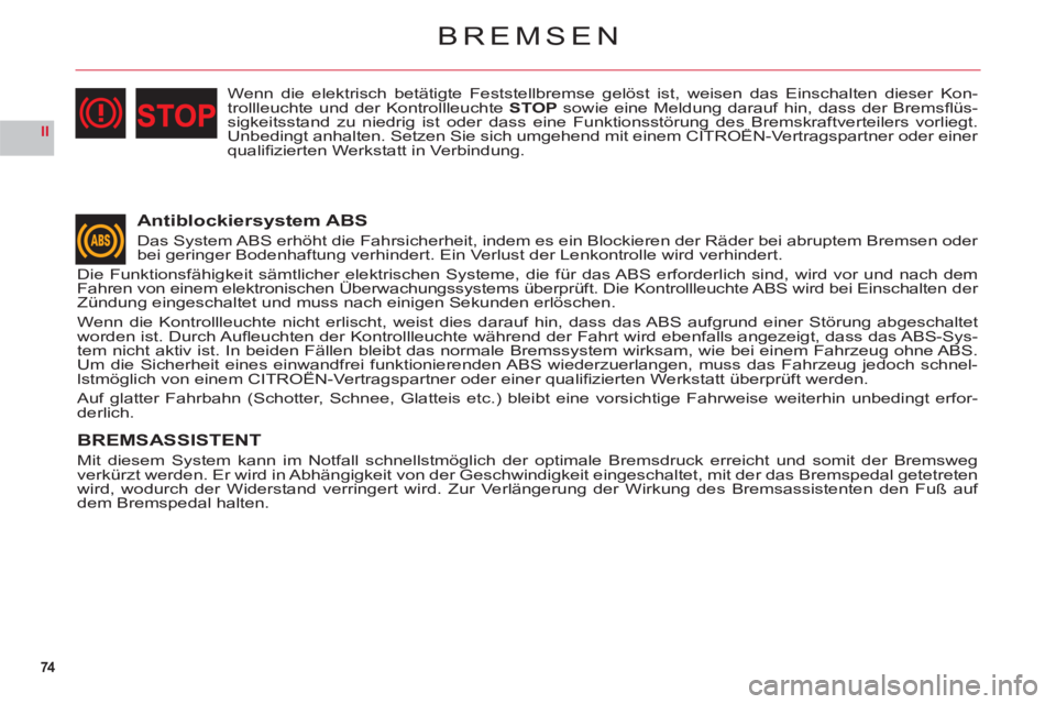 CITROEN C6 2012 Betriebsanleitungen (in German) 74
II
BREMSEN
Antiblockiersystem ABS
Das System ABS erhöht die Fahrsicherheit, indem es ein Blockieren der Räder bei abruptem Bremsen oder
bei geringer Bodenhaftung verhindert. Ein Verlust der Lenk CITROEN C6 2012 Betriebsanleitungen (in German) 74
II
BREMSEN
Antiblockiersystem ABS
Das System ABS erhöht die Fahrsicherheit, indem es ein Blockieren der Räder bei abruptem Bremsen oder
bei geringer Bodenhaftung verhindert. Ein Verlust der Lenk
