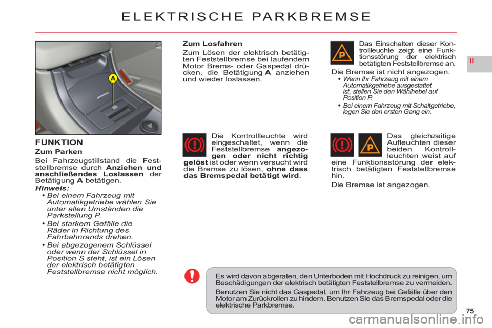 CITROEN C6 2012 Betriebsanleitungen (in German) 75
II
A
ELEKTRISCHE PARKBREMSE
FUNKTION
Zum Parken
Bei Fahrzeugstillstand die Fest-stellbremse durch Anziehen und
anschließendes Loslassen der BetätigungAbetätigen.Hinweis:Bei einem Fahrzeug mit
A CITROEN C6 2012 Betriebsanleitungen (in German) 75
II
A
ELEKTRISCHE PARKBREMSE
FUNKTION
Zum Parken
Bei Fahrzeugstillstand die Fest-stellbremse durch Anziehen und
anschließendes Loslassen der BetätigungAbetätigen.Hinweis:Bei einem Fahrzeug mit
A