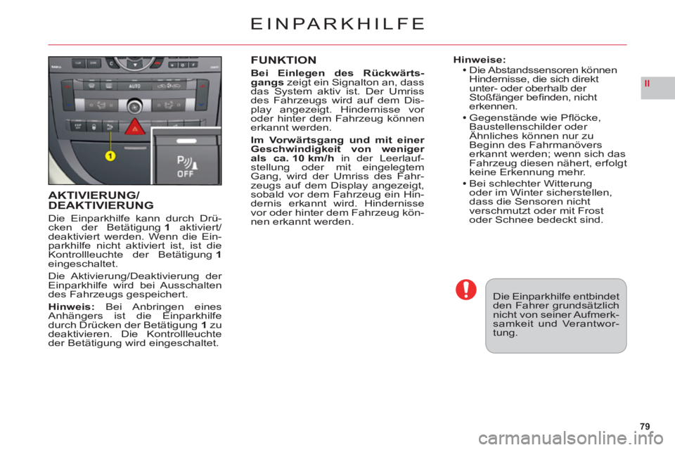 CITROEN C6 2012  Betriebsanleitungen (in German) 79
II
AKTIVIERUNG/DEAKTIVIERUNG
Die Einparkhilfe kann durch Drü-cken der Betätigung 1aktiviert/deaktiviert werden. Wenn die Ein-parkhilfe nicht aktiviert ist, ist dieKontrollleuchte der Betätigung 