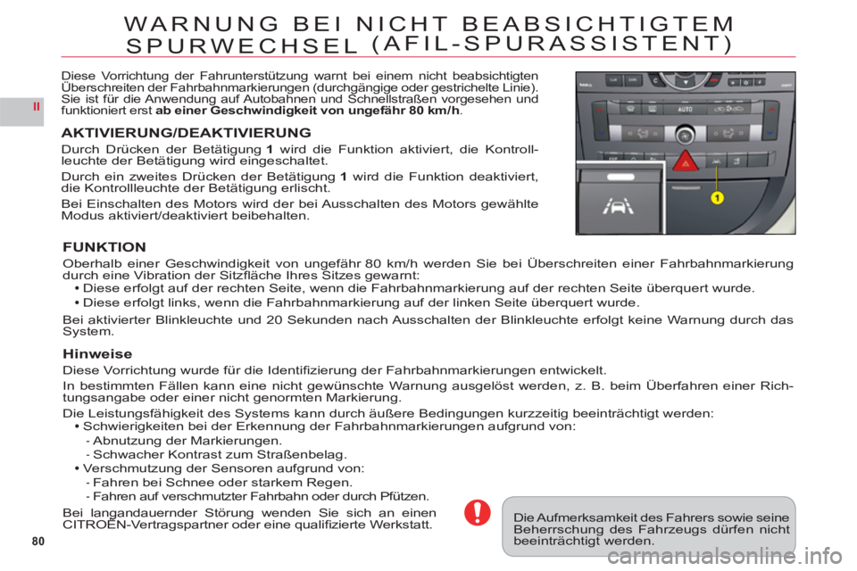 CITROEN C6 2012  Betriebsanleitungen (in German) 80
II
WARNUNG BEI NICHT BEABSICHTIGTEM 
SPURWECHSEL (AFIL-SPURASSISTENT)
Diese Vorrichtung der Fahrunterstützung warnt bei einem nicht beabsichtigten Überschreiten der Fahrbahnmarkierungen (durchgä
