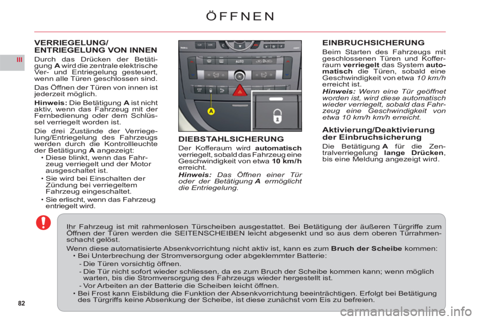 CITROEN C6 2012 Betriebsanleitungen (in German) 82
III
VERRIEGELUNG/ENTRIEGELUNG VON INNEN
Durch das Drücken der Betäti-gungA wird die zentrale elektrischeVer- und Entriegelung gesteuert,
wenn alle Türen geschlossen sind.
Das
Öffnen der Türen CITROEN C6 2012 Betriebsanleitungen (in German) 82
III
VERRIEGELUNG/ENTRIEGELUNG VON INNEN
Durch das Drücken der Betäti-gungA wird die zentrale elektrischeVer- und Entriegelung gesteuert,
wenn alle Türen geschlossen sind.
Das
Öffnen der Türen