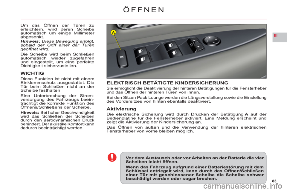 CITROEN C6 2012 Betriebsanleitungen (in German) 83
IIIA
ÖFFNEN
Um das Öffnen der Türen zuerleichtern, wird deren Scheibe
automatisch um einige Millimeter
abgesenkt.Hinweis:Diese Bewegung erfolgt,sobald der Griff einer der Türen
geöffnet wird. CITROEN C6 2012 Betriebsanleitungen (in German) 83
IIIA
ÖFFNEN
Um das Öffnen der Türen zuerleichtern, wird deren Scheibe
automatisch um einige Millimeter
abgesenkt.Hinweis:Diese Bewegung erfolgt,sobald der Griff einer der Türen
geöffnet wird.