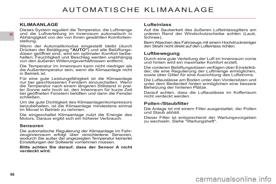 CITROEN C6 2012 Betriebsanleitungen (in German) 86
III
AUTOMATISCHE KLIMAANLAGE
KLIMAANLAGE
Dieses System reguliert die Temperatur, die Luftmenge und die Luftverteilung im Innenraum automatisch in Abhängigkeit von der von Ihnen gewählten Komforte CITROEN C6 2012 Betriebsanleitungen (in German) 86
III
AUTOMATISCHE KLIMAANLAGE
KLIMAANLAGE
Dieses System reguliert die Temperatur, die Luftmenge und die Luftverteilung im Innenraum automatisch in Abhängigkeit von der von Ihnen gewählten Komforte