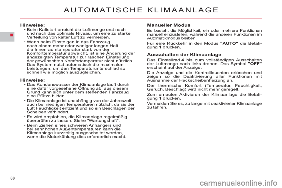 CITROEN C6 2012 Betriebsanleitungen (in German) 88
III
AUTOMATISCHE KLIMAANLAGE
Hinweise:Beim Kaltstart erreicht die Luftmenge erst nach
und nach das optimale Niveau, um eine zu starke
Verteilun
g von kalter Luft zu vermeiden.
Wenn beim Einsteigen CITROEN C6 2012 Betriebsanleitungen (in German) 88
III
AUTOMATISCHE KLIMAANLAGE
Hinweise:Beim Kaltstart erreicht die Luftmenge erst nach
und nach das optimale Niveau, um eine zu starke
Verteilun
g von kalter Luft zu vermeiden.
Wenn beim Einsteigen
