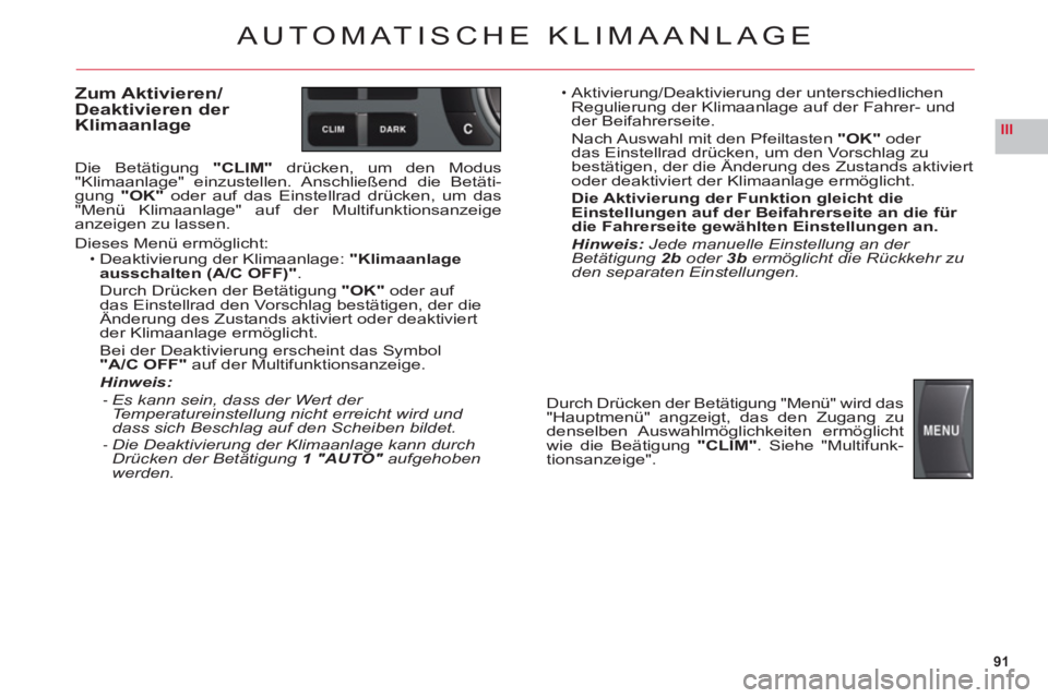 CITROEN C6 2012 Betriebsanleitungen (in German) 91
III
AUTOMATISCHE KLIMAANLAGE
Zum Aktivieren/Deaktivieren der Klimaanlage
Die Betätigung "CLIM" drü
cken, um den Modus "Klimaanlage" einzustellen. Anschließend die Betäti-gung"OK"oder auf das E CITROEN C6 2012 Betriebsanleitungen (in German) 91
III
AUTOMATISCHE KLIMAANLAGE
Zum Aktivieren/Deaktivieren der Klimaanlage
Die Betätigung "CLIM" drü
cken, um den Modus "Klimaanlage" einzustellen. Anschließend die Betäti-gung"OK"oder auf das E