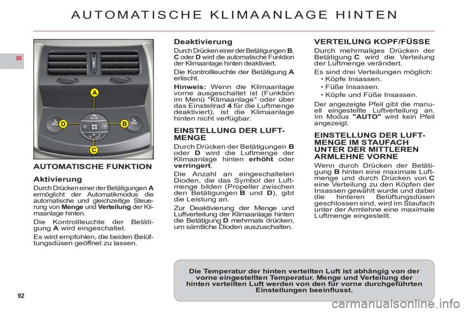CITROEN C6 2012 Betriebsanleitungen (in German) 92
III
A
B
C
D
AUTOMATISCHE FUNKTION
Aktivierun
g
Durch Drücken einer der Betätigungen Aermöglicht der Automatikmodus die
automatische und gleichzeitige Steue-rung vonMenge undVerteilung der Kli-ma CITROEN C6 2012 Betriebsanleitungen (in German) 92
III
A
B
C
D
AUTOMATISCHE FUNKTION
Aktivierun
g
Durch Drücken einer der Betätigungen Aermöglicht der Automatikmodus die
automatische und gleichzeitige Steue-rung vonMenge undVerteilung der Kli-ma