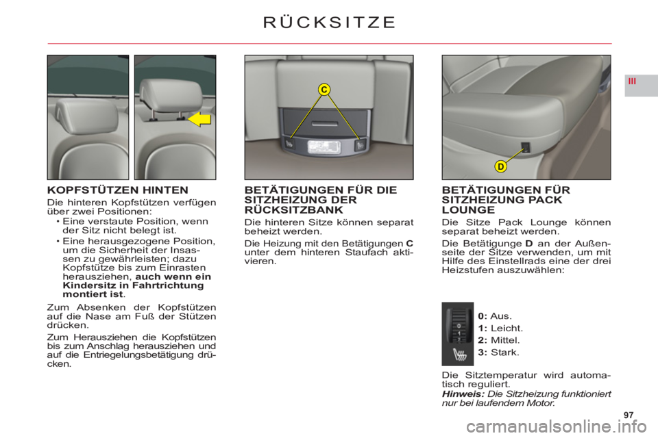 CITROEN C6 2012 Betriebsanleitungen (in German) 97
IIIC
D
RÜCKSITZE
KOPFSTÜTZEN HINTEN
Die hinteren Kopfstützen verfügenüber zwei Positionen:Eine verstaute Position, wenn
der Sitz nicht belegt ist.
Eine heraus
gezogene Position,
um die Sicher CITROEN C6 2012 Betriebsanleitungen (in German) 97
IIIC
D
RÜCKSITZE
KOPFSTÜTZEN HINTEN
Die hinteren Kopfstützen verfügenüber zwei Positionen:Eine verstaute Position, wenn
der Sitz nicht belegt ist.
Eine heraus
gezogene Position,
um die Sicher