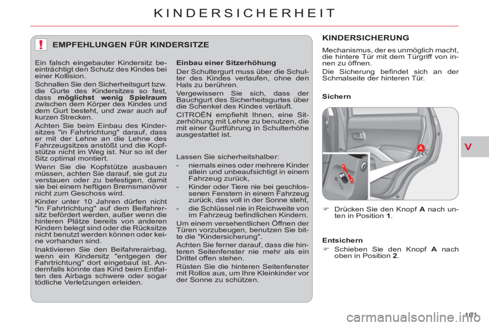 CITROEN C-CROSSER 2012  Betriebsanleitungen (in German) V
!
KINDERSICHERHEIT
101 
EMPFEHLUNGEN FÜR KINDERSITZE
   
Einbau einer Sitzerhöhung 
  Der Schultergurt muss über die Schul-
ter des Kindes verlaufen, ohne den 
Hals zu berühren. 
  Vergewissern 