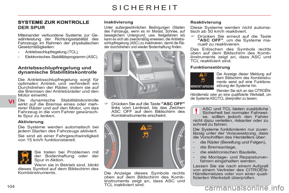 CITROEN C-CROSSER 2012  Betriebsanleitungen (in German) VI
!
SICHERHEIT
104  ASC und TCL bieten zusätzliche 
Sicherheit bei normaler Fahrwei-
se, sollten jedoch den Fahrer 
nicht dazu verleiten, riskanter oder zu 
schnell zu fahren. 
  Die Systeme funktio