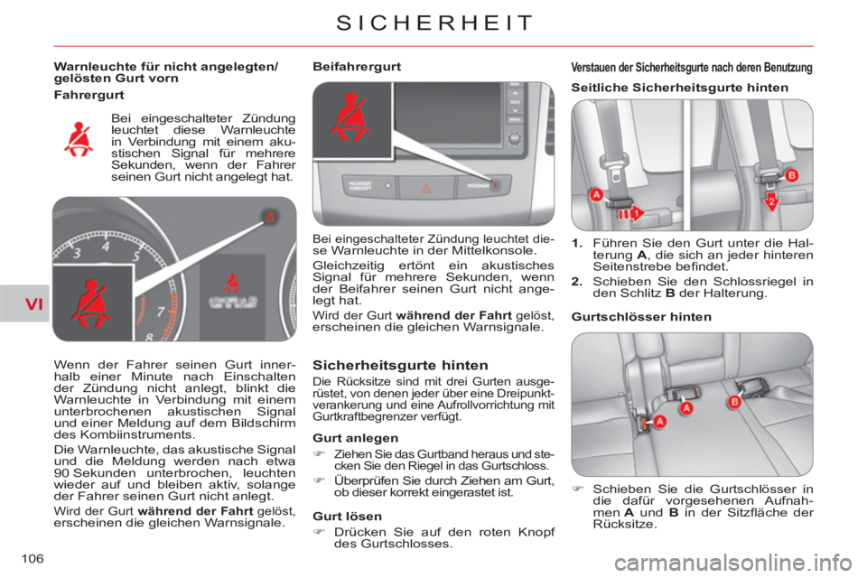 CITROEN C-CROSSER 2012  Betriebsanleitungen (in German) VI
SICHERHEIT
106
   
Warnleuchte für nicht angelegten/
gelösten Gurt vorn  
  Bei eingeschalteter Zündung 
leuchtet diese Warnleuchte 
in Verbindung mit einem aku-
stischen Signal für mehrere 
Se