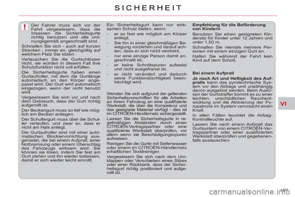 CITROEN C-CROSSER 2012  Betriebsanleitungen (in German) VI
!
107     
 
 
 
 
Der Fahrer muss sich vor der 
Fahrt vergewissern, dass die 
Insassen die Sicherheitsgurte 
richtig benutzen und alle ord-
nungsgemäß angeschnallt sind. 
  Schnallen Sie sich - 